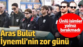 aras bulut iynemlinin zor gunu unlu isimler yalniz birakmadi peBbUkgH