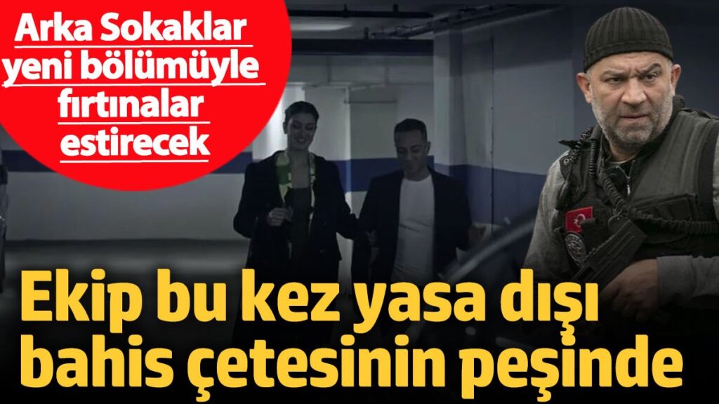 arka sokaklar yeni bolumuyle firtinalar estirecek ekip bu kez yasa disi bahis cetesinin pesinde gJptPt2Z