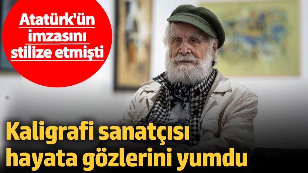 ataturkun imzasini stilize etmisti kaligrafi sanatcisi etem caliskan hayata gozlerini yumdu bKPXp4wt