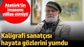 ataturkun imzasini stilize etmisti kaligrafi sanatcisi etem caliskan hayata gozlerini yumdu bKPXp4wt
