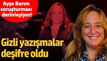 ayse barim sorusturmasi derinlesiyor gizli yazismalar desifre oldu xewu22bR