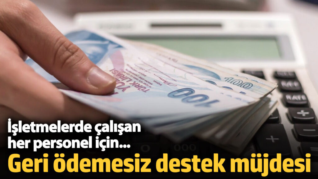 bakan kacir duyurdu milyonlarca calisani ilgilendiriyor geri odemesiz destek mujdesi GL3xfzl3