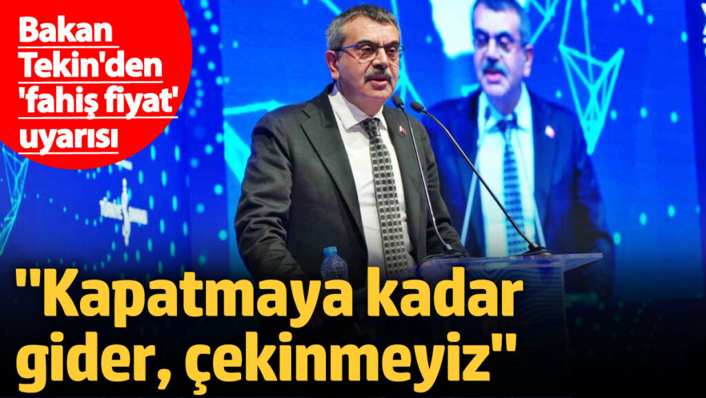 bakan tekinden ozel okullara fahis fiyat uyarisi kapatmaya kadar gider ikey9uHz