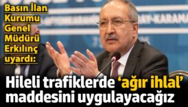 basin ilan kurumu genel muduru erkilinc uyardi hileli trafiklerde agir ihlal maddesini uygulayacagiz VNqTEhTc