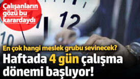calisanlarin gozu bu karardaydi haftada 4 gun calisma donemi basliyor en cok hangi meslek DERvCNDH