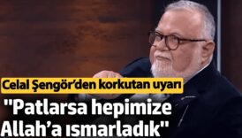 celal sengorden korkutan uyari patlarsa hepimize allaha ismarladik FmNskmAf