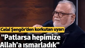 celal sengorden korkutan uyari patlarsa hepimize allaha ismarladik FmNskmAf