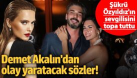 demet akalindan olay yaratacak sozler sukru ozyildizin sevgilisini topa tuttu AMj8haHr
