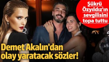 demet akalindan olay yaratacak sozler sukru ozyildizin sevgilisini topa tuttu AMj8haHr