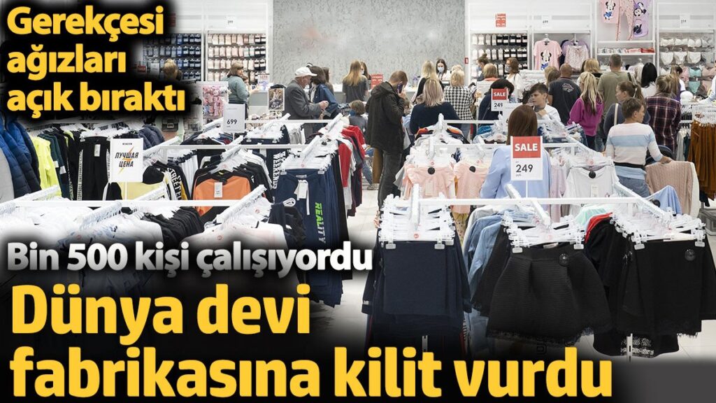 dunya devi fabrikalarina kilit vurdu gerekcesi agizlari acik birakti bin 500 kisi calisiyordu aybvfEmH