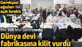 dunya devi fabrikalarina kilit vurdu gerekcesi agizlari acik birakti bin 500 kisi calisiyordu aybvfEmH