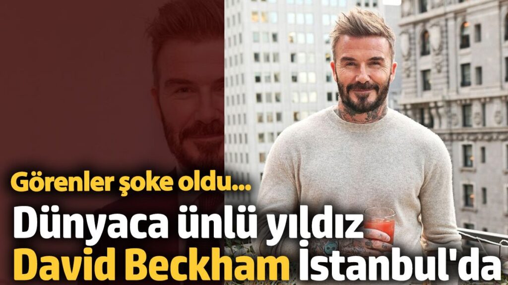 dunyaca unlu yildiz david beckham istanbulda OXUAjOdW
