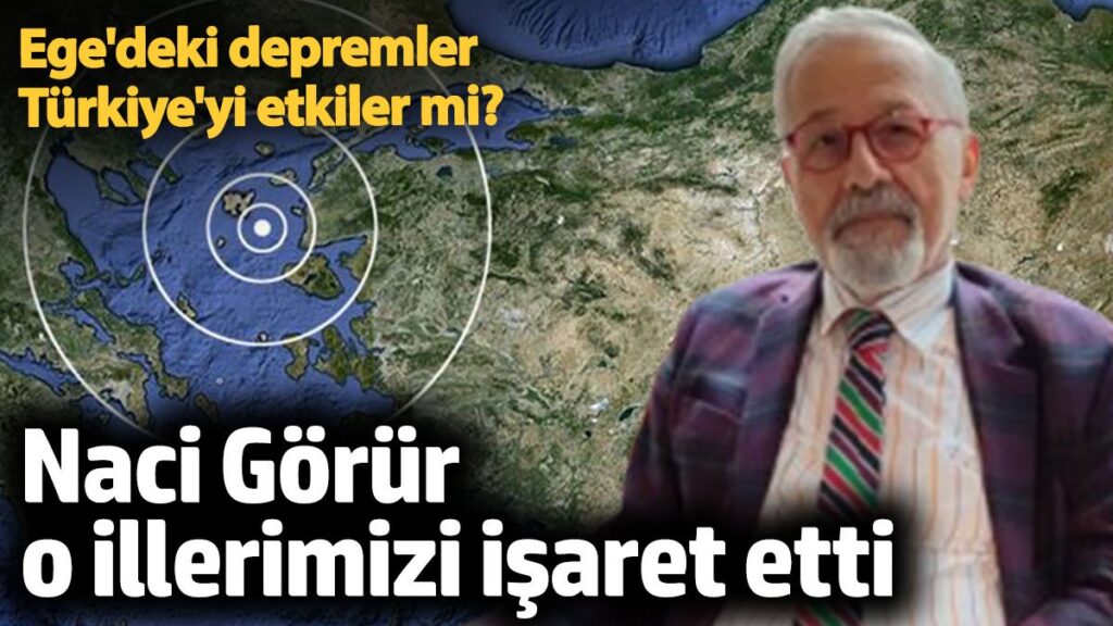ege denizindeki depremler turkiyeyi nasil etkiler naci gorur o illerimizi isaret etti TtPLHgCF