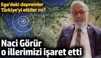 ege denizindeki depremler turkiyeyi nasil etkiler naci gorur o illerimizi isaret etti TtPLHgCF