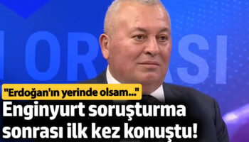 enginyurt sorusturma sonrasi ilk kez konustu erdoganin yerinde olsam tWDuFORI