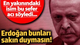 erdogan bunlari sakin duymasin en yakinindaki isim bu sefer aci soyledi QH9G2i8t