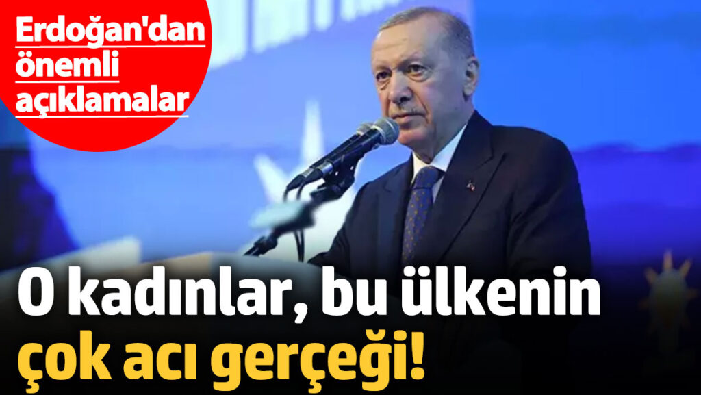 erdogandan onemli aciklamalar o kadinlar bu ulkenin cok aci gercegi C5YSiD7K