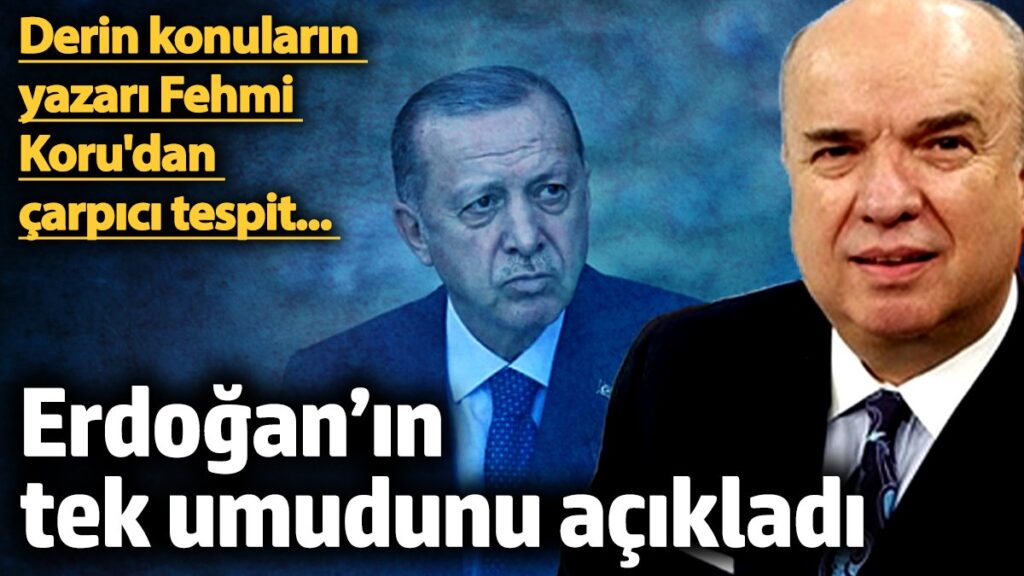 erdoganin tek umudunu acikladi derin konularin yazari fehmi korudan carpici tespit klZcK1fi