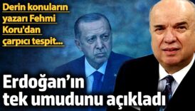 erdoganin tek umudunu acikladi derin konularin yazari fehmi korudan carpici tespit klZcK1fi