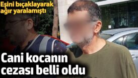 esini bicaklayarak agir yaralamisti cani kocanin cezasi belli oldu aEXdxXsH