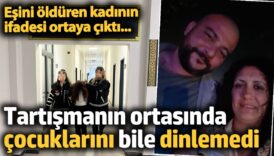 esini olduren kadinin ifadesi ortaya cikti cocuklarini bile dinlemedi zfFTtSre