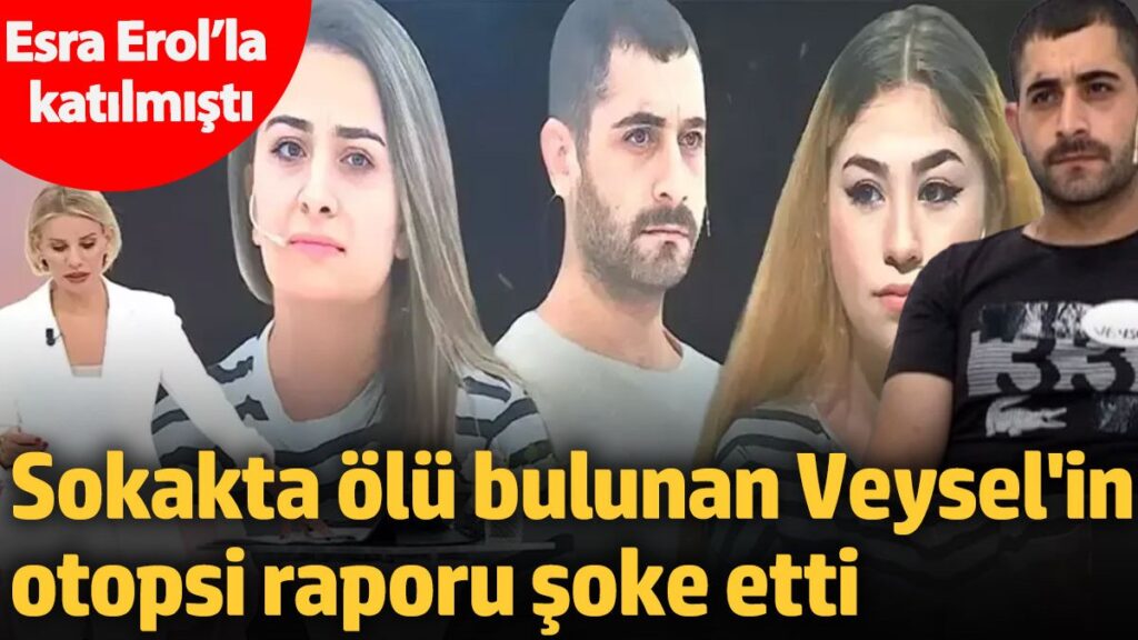esra erolla katilmisti sokakta olu bulunan veyselin otopsi raporu soke etti c87bbv7a