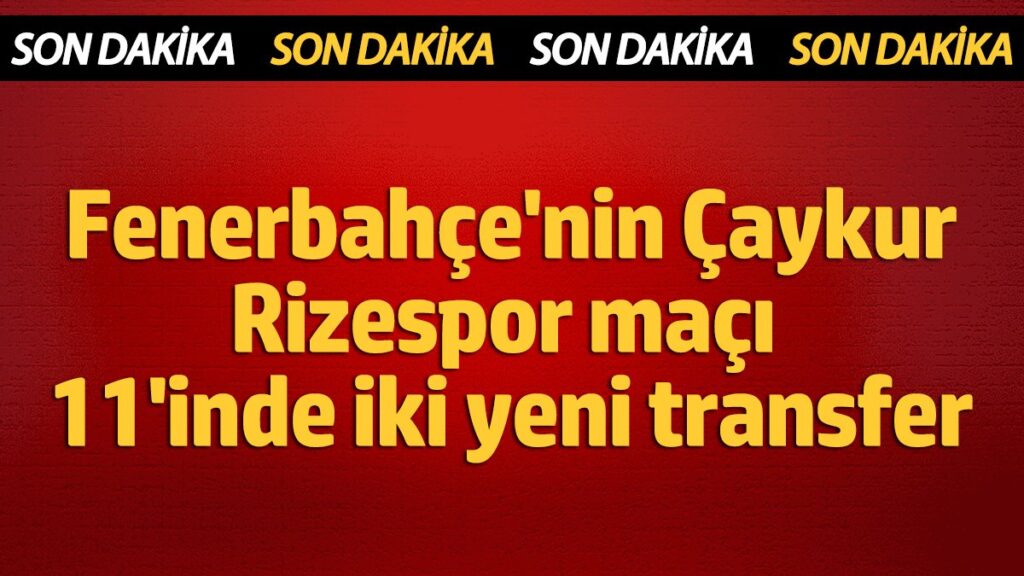 fenerbahce caykur rizespor 11i belli oldu yPPyqPhm