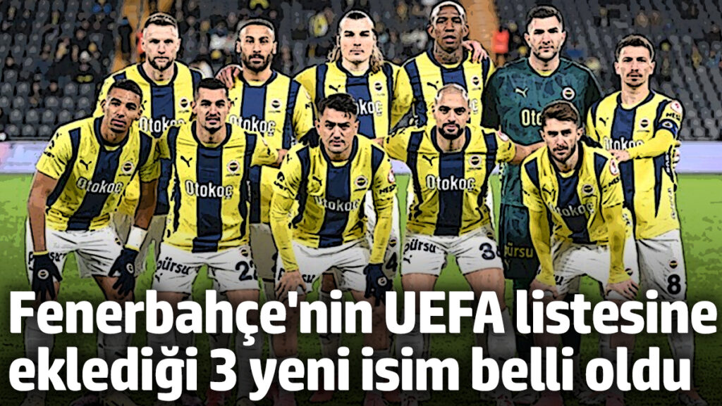 fenerbahcenin uefa listesine ekledigi 3 yeni isim belli oldu y5CxP7dL