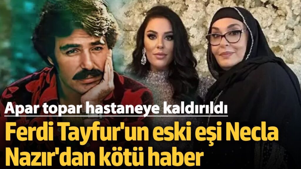 ferdi tayfurun eski esi necla nazir hastaneye kaldirildi v3glBMO9