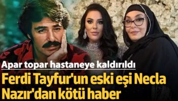 ferdi tayfurun vasiyeti sonrasi eski esi necla nazir hastaneye kaldirildi mSCc2CDd