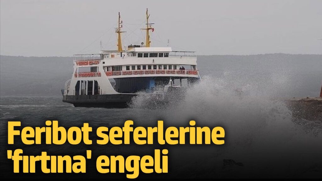 Feribot seferlerine 'fırtına' engeli! Tek tek iptal edildi 5 feribot seferlerine firtina engeli tek tek iptal edildi dyE5bZ2e