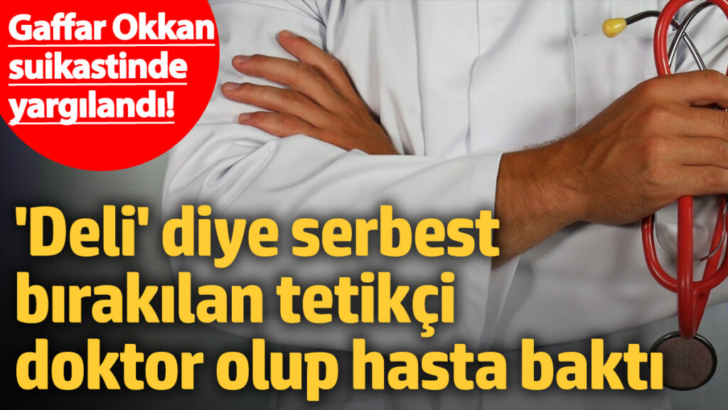 gaffar okkan suikastinde yargilandi deli diye serbest birakilan tetikci doktor olup hasta bakti q3k3471L