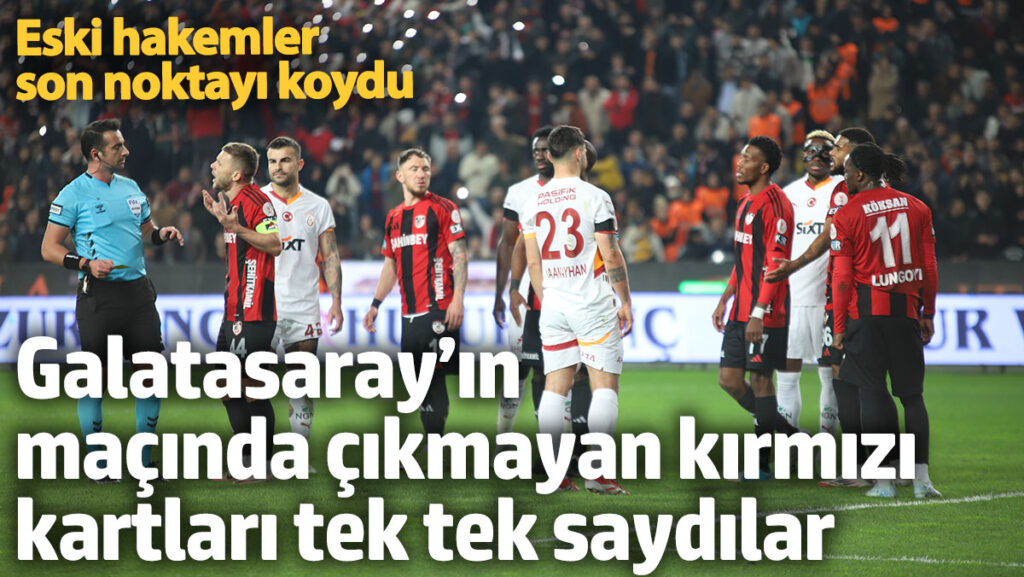 galatasarayin macinda cikmayan kirmizi kartlari tek tek saydilar eski hakemler son noktayi koydu TjJXGYv7