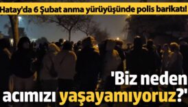 hatayda 6 subat anma yuruyusunde polis barikati biz neden acimizi yasayamiyoruz j6HbcT78