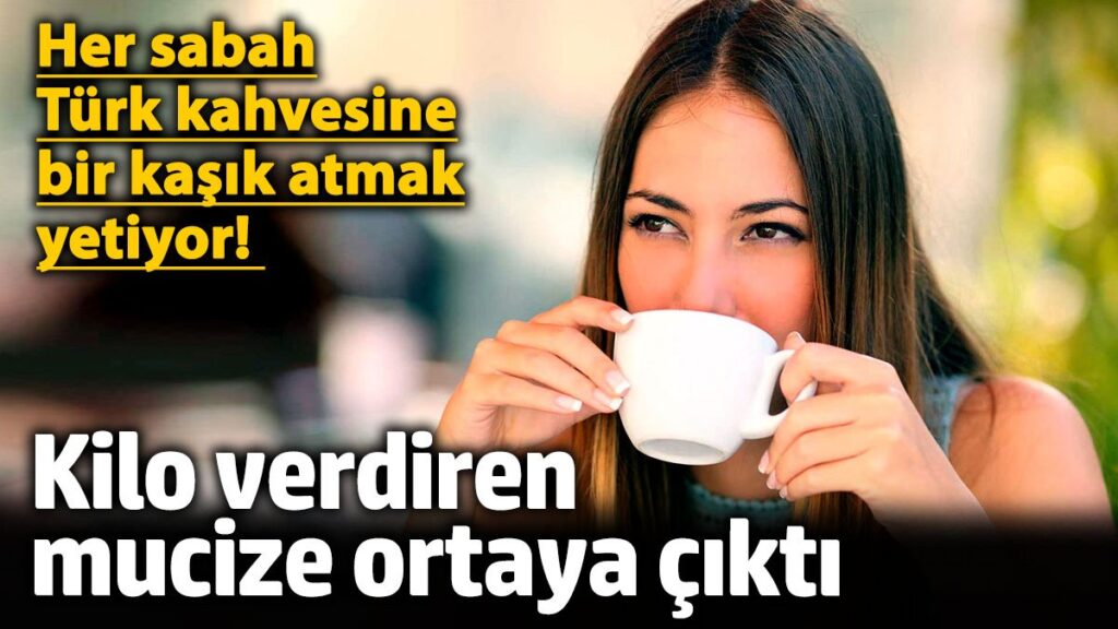 her sabah turk kahvesine bir kasik atmak yetiyor kilo verdiren mucize ortaya cikti DNlJFEhr