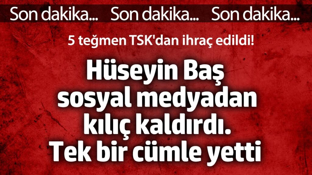 huseyin bas sosyal medyadan kilic kaldirdi tek bir soz yetti 5 tegmen tskdan ihrac 1wEFFscp