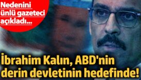 ibrahim kalin abdnin derin devletinin hedefinde nedenini unlu gazeteci acikladi FLsNM5H1