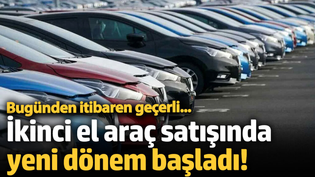 ikinci el arac satisinda yeni donem basladi bugunden itibaren gecerli xZrbCfsB