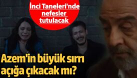 inci tanelerinde nefesler tutulacak azemin buyuk sirri aciga cikacak mi nf6mY135