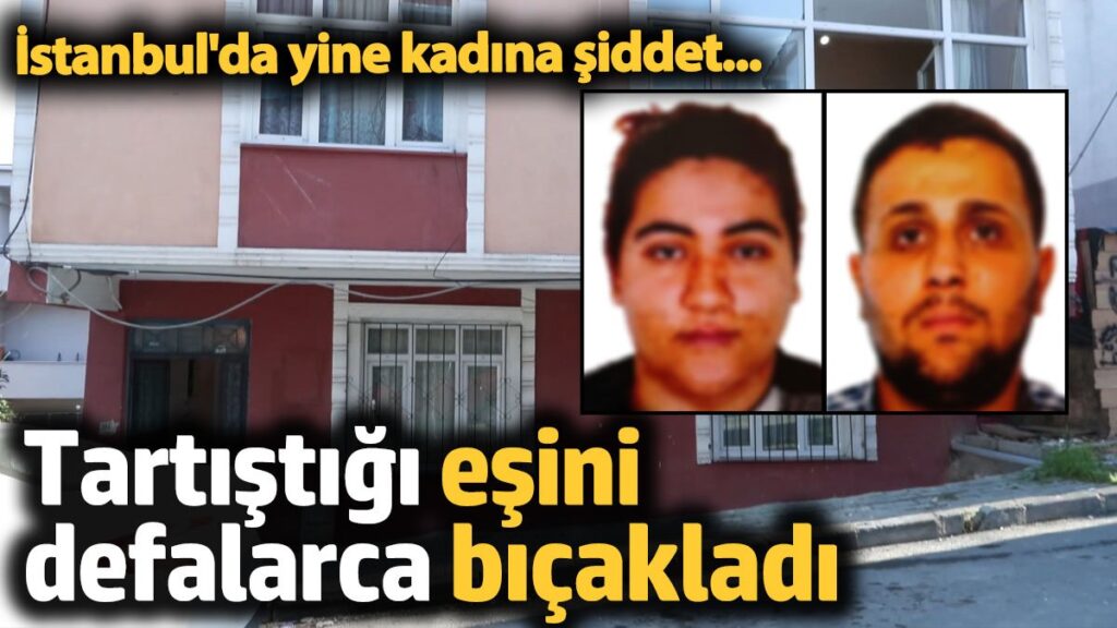 istanbulda kadina siddet tartistigi esini defalarca bicakladi R9ASw8tm