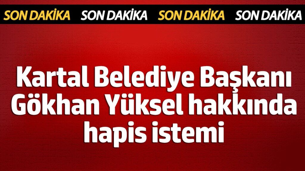 kartal belediye baskani gokhan yuksel hakkinda iddianame 10 aydan 3 yil 6 aya kadar TqHQqRYV