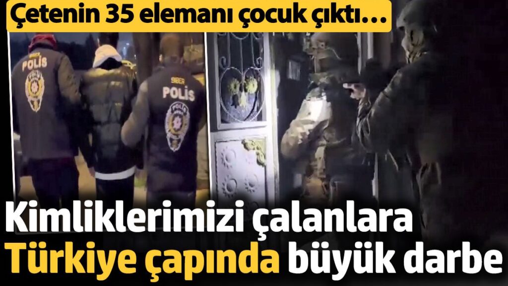 kimliklerimizi calanlara turkiye capinda buyuk darbe cetenin 35 elemani cocuk cikti RyeuuFuF