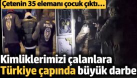 kimliklerimizi calanlara turkiye capinda buyuk darbe cetenin 35 elemani cocuk cikti RyeuuFuF