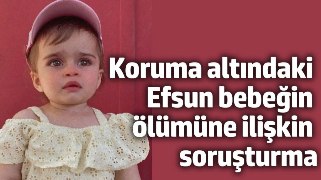 koruma altinda olan efsun bebegin olumune iliskin sorusturma QupAdtAy