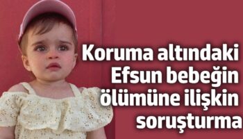 koruma altinda olan efsun bebegin olumune iliskin sorusturma QupAdtAy