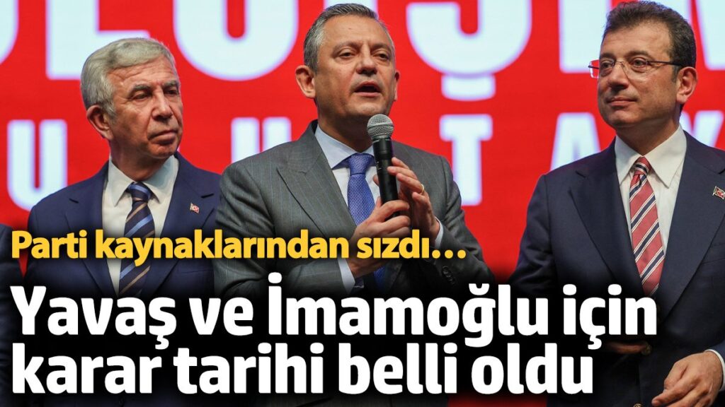 mansur yavas ve ekrem imamoglu icin karar tarihi belli oldu parti kaynaklarindan sizdi AZOkSHmn