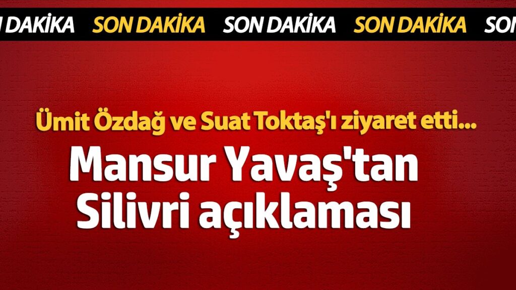 mansur yavastan silivri aciklamasi umit ozdag ve suat toktasi ziyaret etti wIYUGJ3x