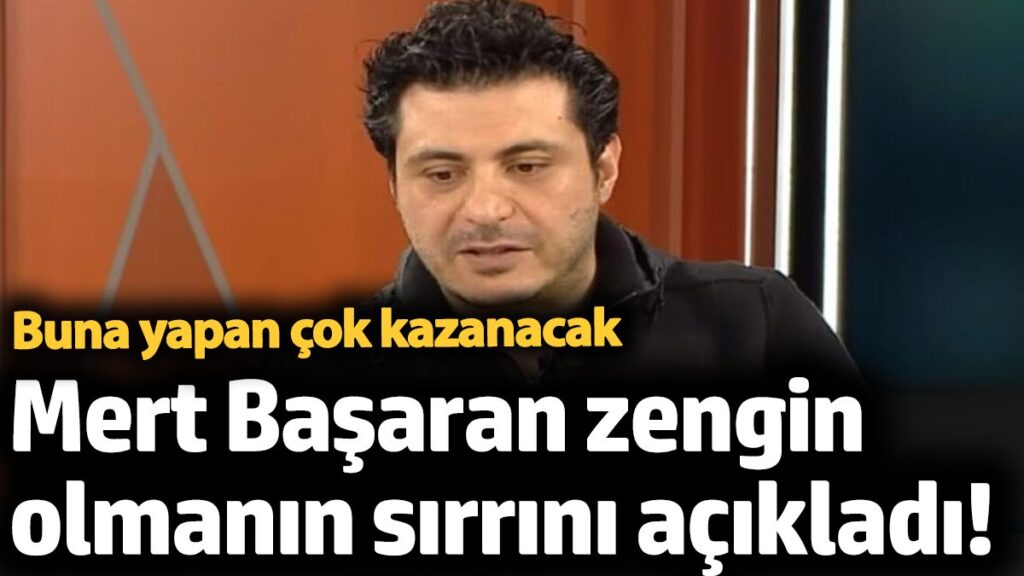mert basaran zengin olmanin sirrini acikladi buna yapan cok kazanacak siEjszI5