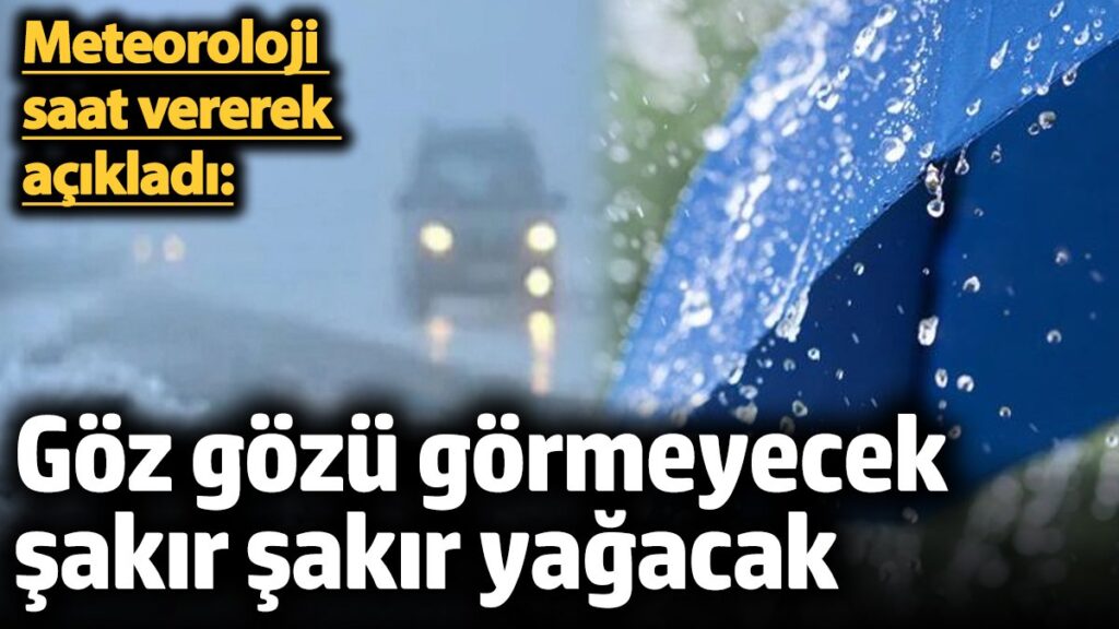 meteoroloji saat vererek acikladi goz gozu gormeyecek sakir sakir yagacak cRvZHdLx