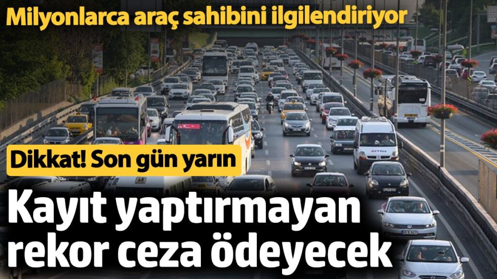 milyonlarca arac sahibini ilgilendiriyor dikkat son gun yarin kayit yaptirmayan rekor ceza odeyecek Ub8a36BK